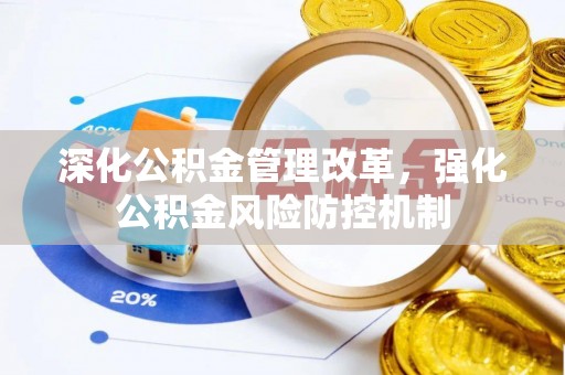 岑巩深化公积金管理改革，强化公积金风险防控机制