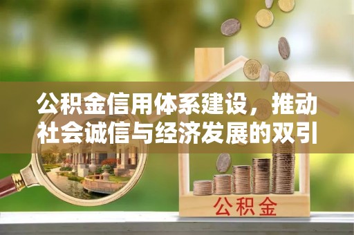 岑巩公积金信用体系建设，推动社会诚信与经济发展的双引擎