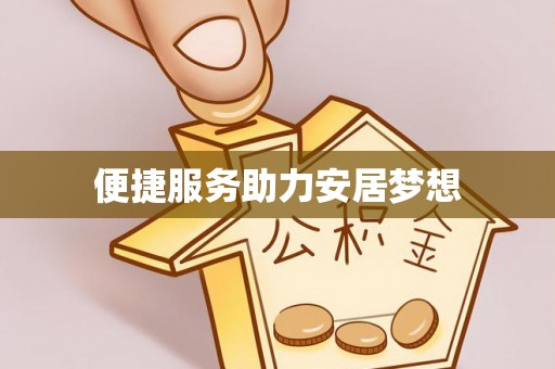 岑巩便捷服务助力安居梦想