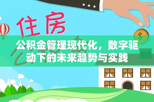 岑巩公积金管理现代化，数字驱动下的未来趋势与实践