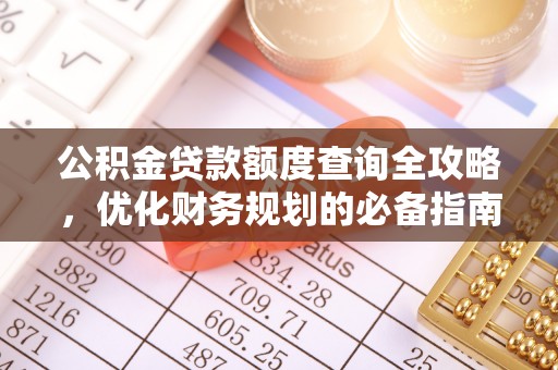 岑巩公积金贷款额度查询全攻略，优化财务规划的必备指南