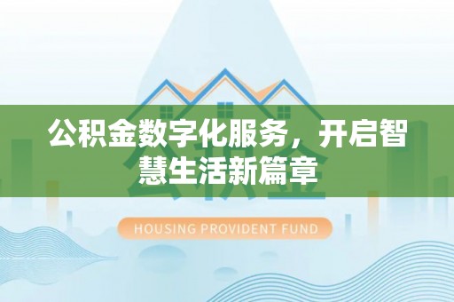 岑巩公积金数字化服务，开启智慧生活新篇章