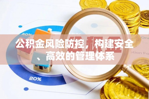 岑巩公积金风险防控，构建安全、高效的管理体系