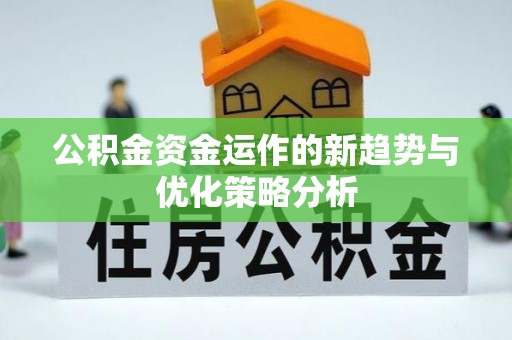 岑巩公积金资金运作的新趋势与优化策略分析