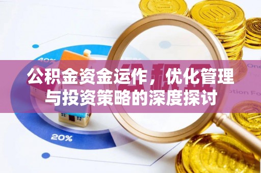 岑巩公积金资金运作，优化管理与投资策略的深度探讨