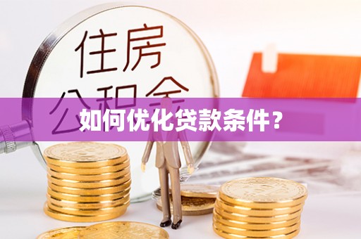岑巩如何优化贷款条件？