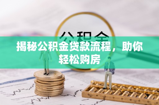 岑巩揭秘公积金贷款流程，助你轻松购房
