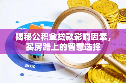 岑巩揭秘公积金贷款影响因素，买房路上的智慧选择