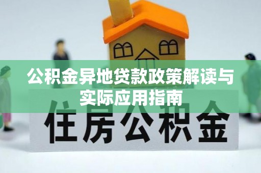 岑巩公积金异地贷款政策解读与实际应用指南