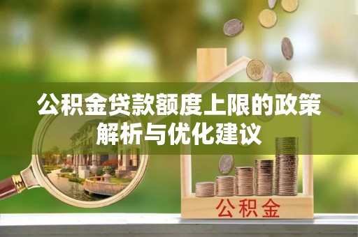 岑巩公积金贷款额度上限的政策解析与优化建议