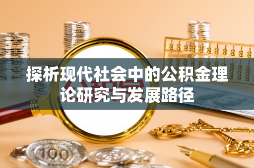 岑巩探析现代社会中的公积金理论研究与发展路径