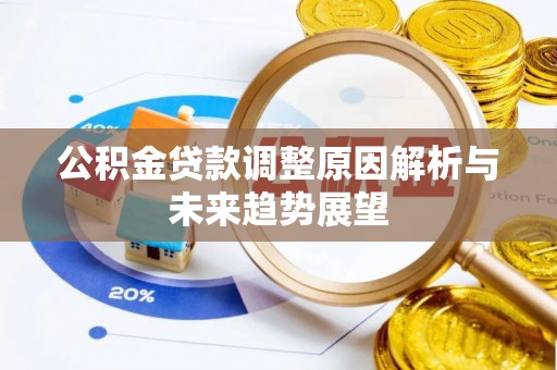 岑巩公积金贷款调整原因解析与未来趋势展望