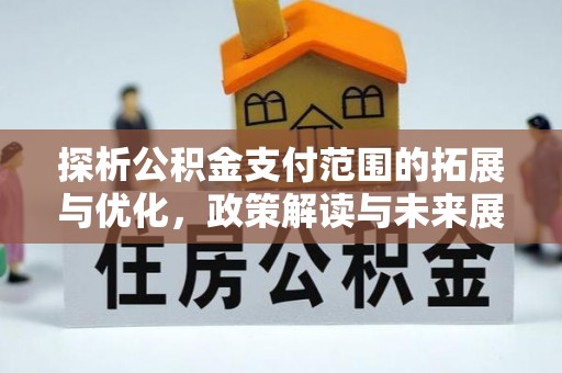 岑巩探析公积金支付范围的拓展与优化，政策解读与未来展望