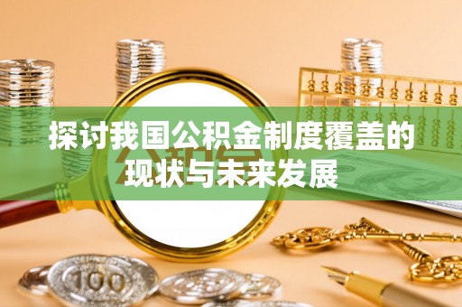 岑巩探讨我国公积金制度覆盖的现状与未来发展