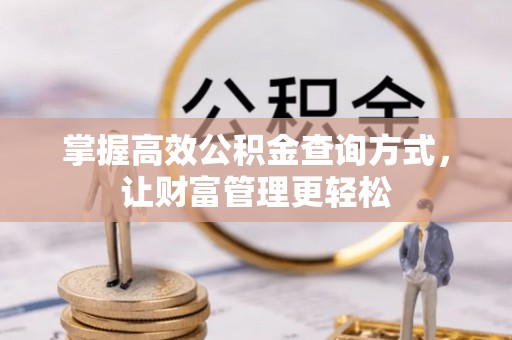 岑巩掌握高效公积金查询方式，让财富管理更轻松