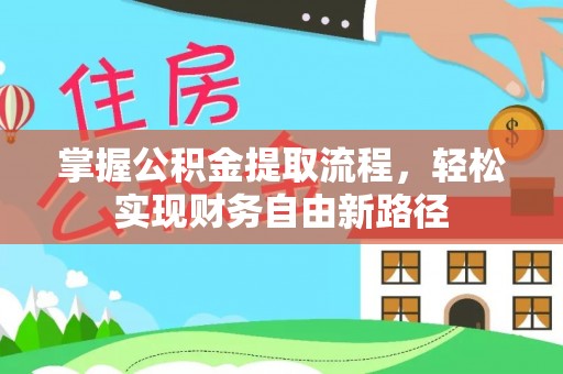 岑巩掌握公积金提取流程，轻松实现财务自由新路径