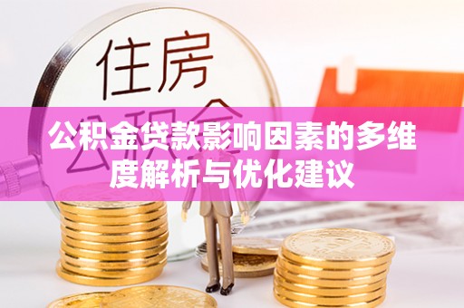 岑巩公积金贷款影响因素的多维度解析与优化建议