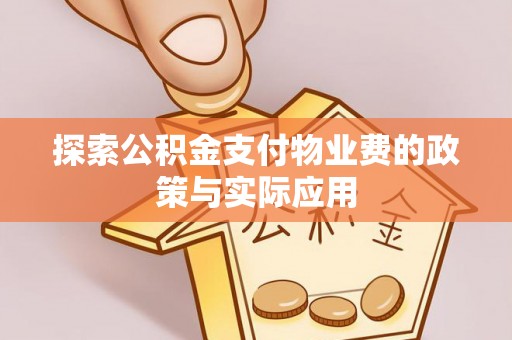 岑巩探索公积金支付物业费的政策与实际应用