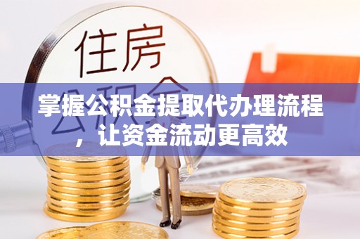 岑巩掌握公积金提取代办理流程，让资金流动更高效