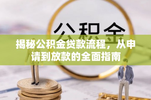 岑巩揭秘公积金贷款流程，从申请到放款的全面指南