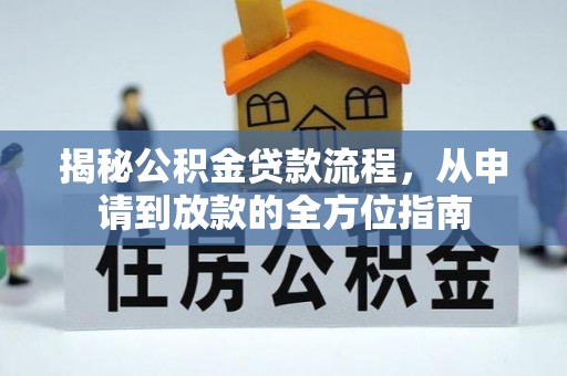 岑巩揭秘公积金贷款流程，从申请到放款的全方位指南