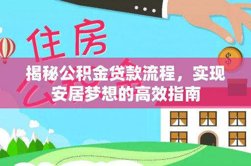 岑巩揭秘公积金贷款流程，实现安居梦想的高效指南