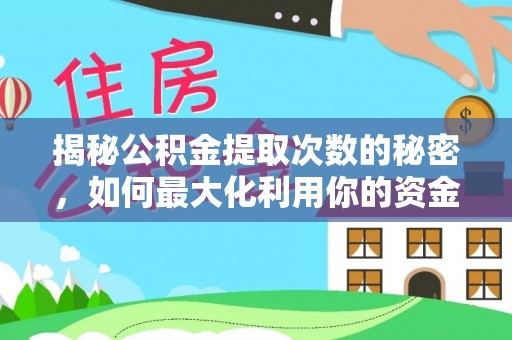 岑巩揭秘公积金提取次数的秘密，如何最大化利用你的资金