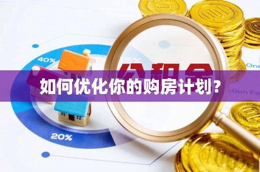 岑巩如何优化你的购房计划？