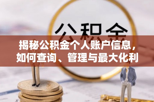 岑巩揭秘公积金个人账户信息，如何查询、管理与最大化利用