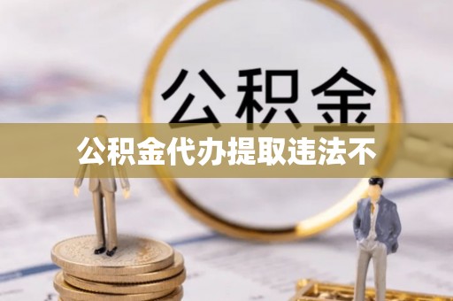 岑巩公积金代办提取违法不