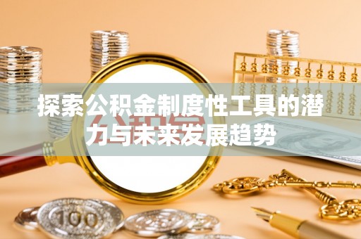 岑巩探索公积金制度性工具的潜力与未来发展趋势