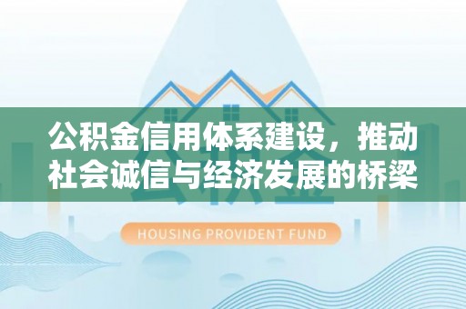 岑巩公积金信用体系建设，推动社会诚信与经济发展的桥梁