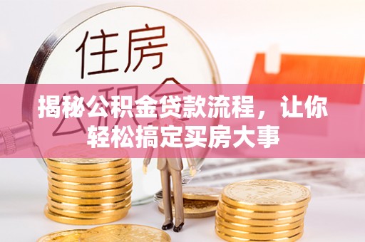 岑巩揭秘公积金贷款流程，让你轻松搞定买房大事