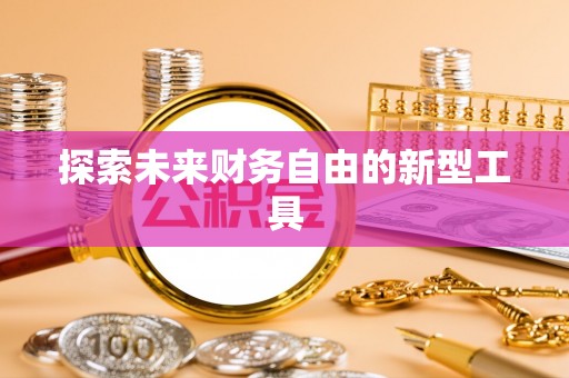 岑巩探索未来财务自由的新型工具