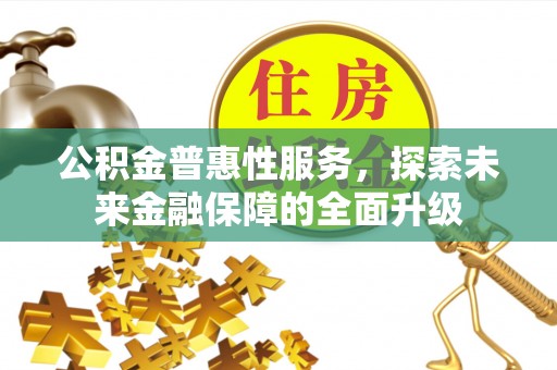 岑巩公积金普惠性服务，探索未来金融保障的全面升级