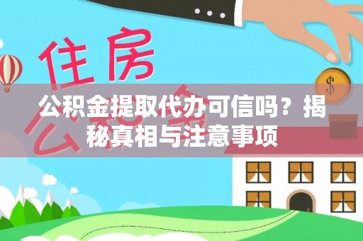 岑巩公积金提取代办可信吗？揭秘真相与注意事项