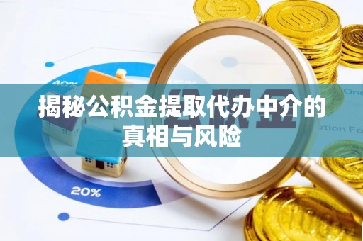 岑巩揭秘公积金提取代办中介的真相与风险