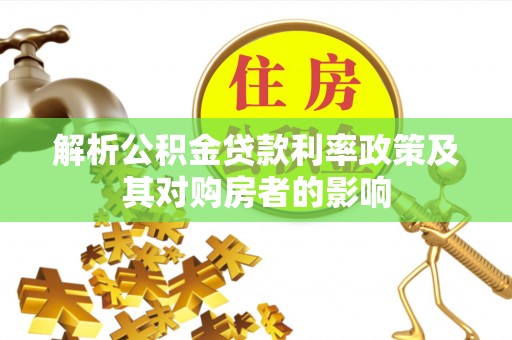 岑巩解析公积金贷款利率政策及其对购房者的影响