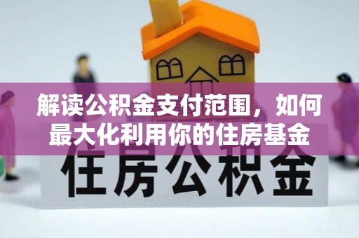 岑巩解读公积金支付范围，如何最大化利用你的住房基金