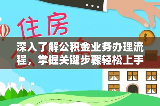 岑巩深入了解公积金业务办理流程，掌握关键步骤轻松上手