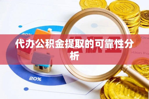 岑巩代办公积金提取的可靠性分析