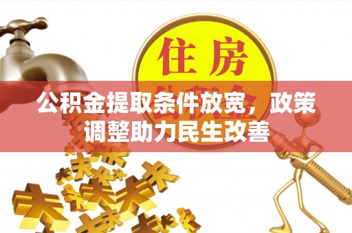 岑巩公积金提取条件放宽，政策调整助力民生改善