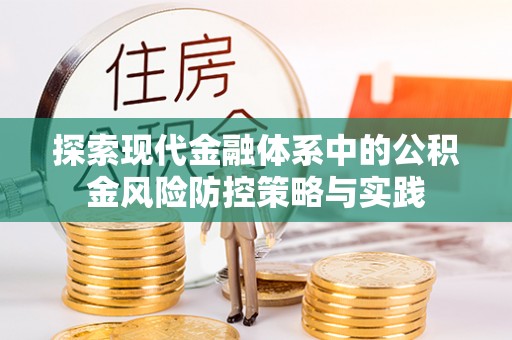 岑巩探索现代金融体系中的公积金风险防控策略与实践