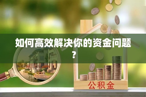 岑巩如何高效解决你的资金问题？
