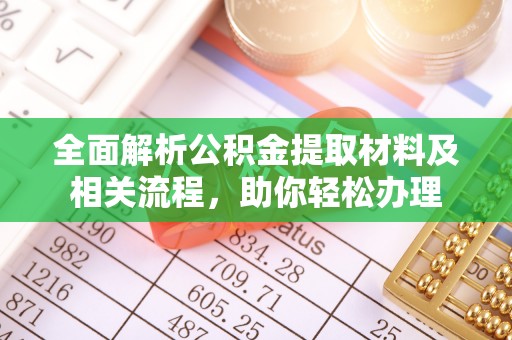 岑巩全面解析公积金提取材料及相关流程，助你轻松办理