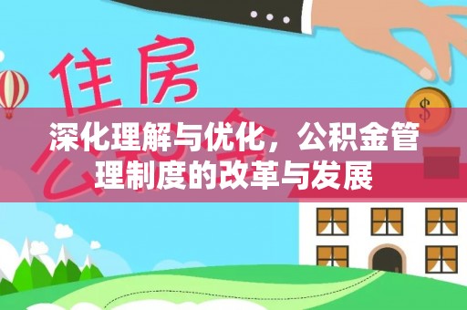 岑巩深化理解与优化，公积金管理制度的改革与发展