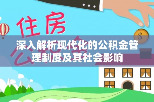 岑巩深入解析现代化的公积金管理制度及其社会影响