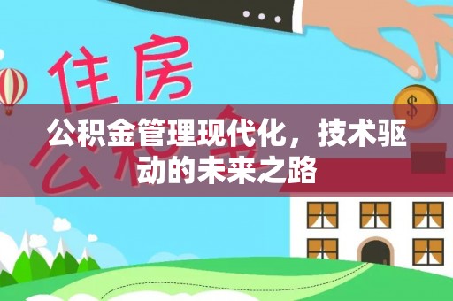 岑巩公积金管理现代化，技术驱动的未来之路